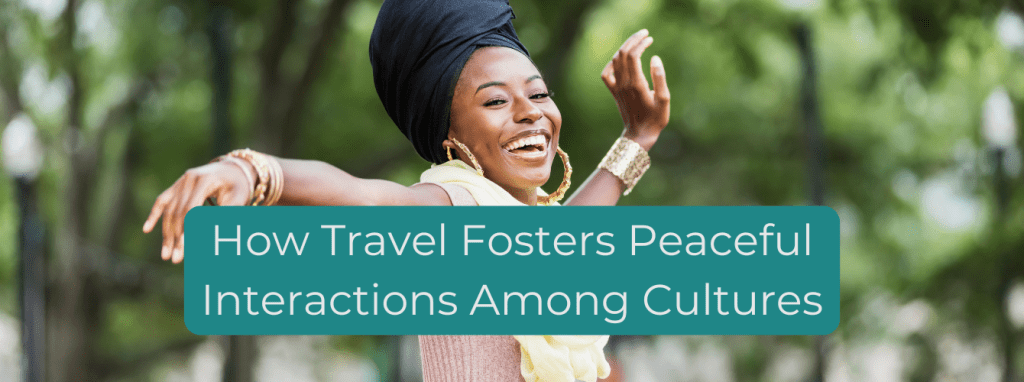 How Travel Fosters Peaceful Interactions Among Cultures